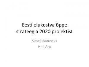 Eesti elukestva ppe strateegia 2020 projektist Sissejuhatuseks Heli