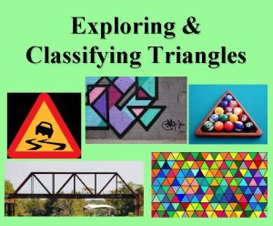 Exploring Classifying Triangles Triangle Sort the triangles into