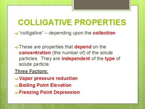 COLLIGATIVE PROPERTIES colligative These depending upon the collection