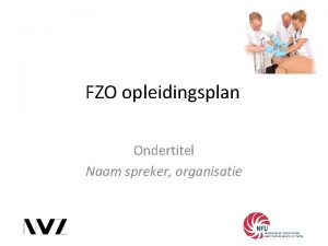 FZO opleidingsplan Ondertitel Naam spreker organisatie Agenda Doel