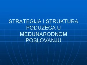 STRATEGIJA I STRUKTURA PODUZEA U MEUNARODNOM POSLOVANJU Cilj