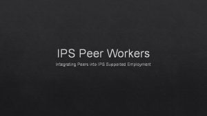 IPS Peer Workers Integrating Peers into IPS Supported