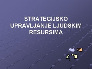 STRATEGIJSKO UPRAVLJANJE LJUDSKIM RESURSIMA Na dananjim asovima ete