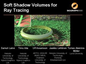 Soft Shadow Volumes for Ray Tracing Samuli Laine