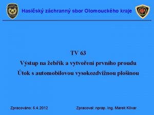 Hasisk zchrann sbor Olomouckho kraje TV 63 Vstup