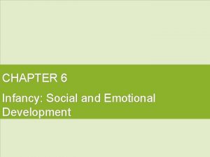 CHAPTER 6 Infancy Social and Emotional Development Attachment