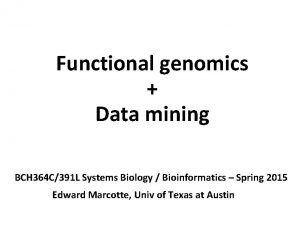 Functional genomics Data mining BCH 364 C391 L