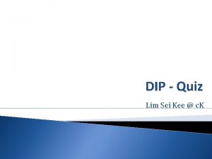 DIP Quiz Lim Sei Kee c K 1