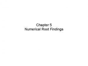 Chapter 5 Numerical Root Findings Root of a