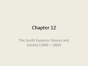 Chapter 12 The South Expands Slavery and Society