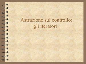 Astrazione sul controllo gli iteratori 1 Gli iteratori