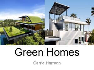 Green Homes Carrie Harmon How are Green Homes