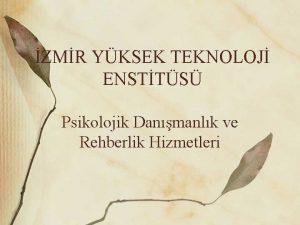 ZMR YKSEK TEKNOLOJ ENSTTS Psikolojik Danmanlk ve Rehberlik