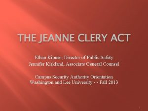 THE JEANNE CLERY ACT Ethan Kipnes Director of