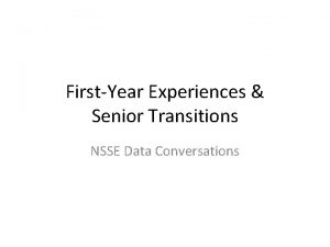 FirstYear Experiences Senior Transitions NSSE Data Conversations Agenda