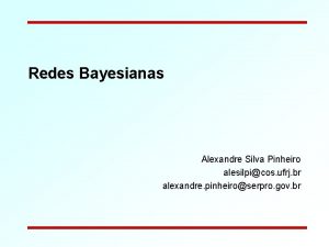 Redes Bayesianas Alexandre Silva Pinheiro alesilpicos ufrj br