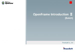 Open Frame Introduction Batch Tmax Soft Co Ltd