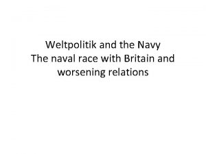 Weltpolitik and the Navy The naval race with