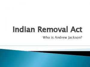 Indian Removal Act Who is Andrew Jackson Nationalism