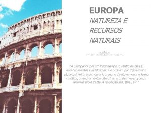 EUROPA NATUREZA E RECURSOS NATURAIS A Europa foi