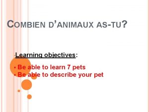 COMBIEN DANIMAUX ASTU Learning objectives Be able to