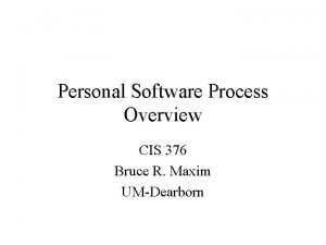 Personal Software Process Overview CIS 376 Bruce R