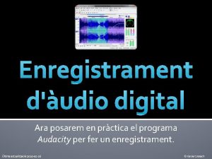 Enregistrament dudio digital Ara posarem en prctica el