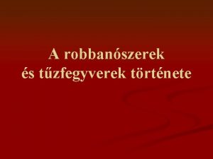 A robbanszerek s tzfegyverek trtnete A robbanszer olyan