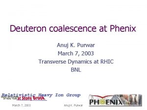 Deuteron coalescence at Phenix Anuj K Purwar March