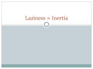 Laziness Inertia For centuries physics slept in Aristotles