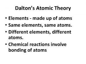 Daltons Atomic Theory Elements made up of atoms