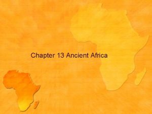 Chapter 13 Ancient Africa Geography of Africa Africa