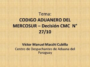 Tema CODIGO ADUANERO DEL MERCOSUR Decisin CMC N