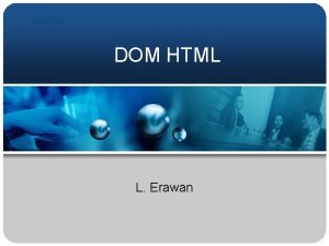 DOM HTML L Erawan DOM HTML DOM atau