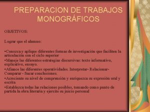 PREPARACION DE TRABAJOS MONOGRFICOS OBJETIVOS Lograr que el