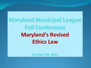 Maryland Municipal League Fall Conference Marylands Revised Ethics