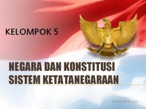 KELOMPOK 5 NEGARA DAN KONSTITUSI SISTEM KETATANEGARAAN Anggota