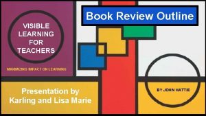Book Review Outline VISIBLE LEARNING FOR TEACHERS MAXIMIZING