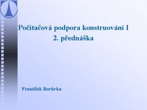 Potaov podpora konstruovn I 2 pednka Frantiek Borvka