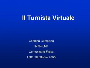 Il Turnista Virtuale Catalina Curceanu INFNLNF Comunicare Fisica