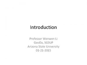 Introduction Professor Wenwen Li Geo Da SGSUP Arizona