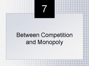 7 Between Competition and Monopoly Outline Monopolistic Competition