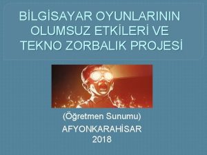 BLGSAYAR OYUNLARININ OLUMSUZ ETKLER VE TEKNO ZORBALIK PROJES