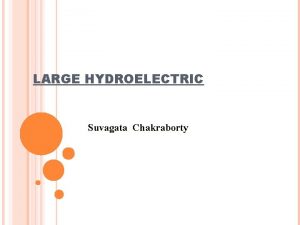 LARGE HYDROELECTRIC Suvagata Chakraborty TYPES OF HYDRO PROJECTS