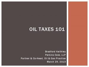OIL TAXES 101 Bradford Keithley Perkins Coie LLP