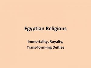 Egyptian Religions Immortality Royalty Transforming Deities Egypts Geography