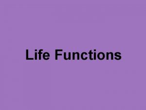 Life Functions What is Life Life is difficult