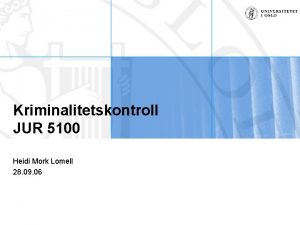 Kriminalitetskontroll JUR 5100 Heidi Mork Lomell 28 09