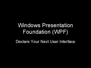 Windows Presentation Foundation WPF Declare Your Next User