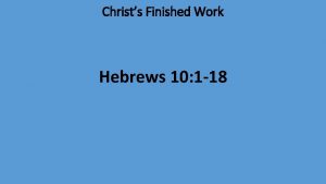 Christs Finished Work Hebrews 10 1 18 Christs